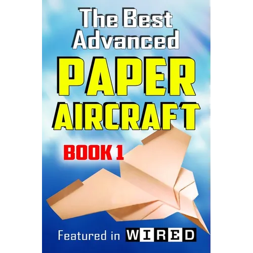 The Best Advanced Paper Aircraft Book 1: Long Distance Gliders, Performance Paper Airplanes, and Gliders with Landing Gear - Paperback