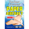 The Best Advanced Paper Aircraft Book 1: Long Distance Gliders, Performance Paper Airplanes, and Gliders with Landing Gear - Paperback