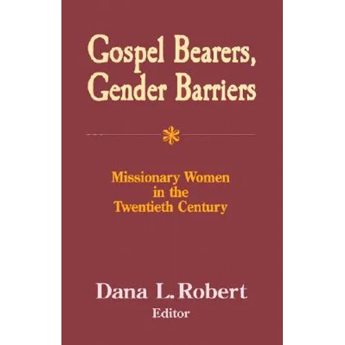 Gospel Bearers, Gender Barriers: Missionary Women in the Twentieth Century - Paperback