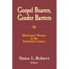 Gospel Bearers, Gender Barriers: Missionary Women in the Twentieth Century - Paperback