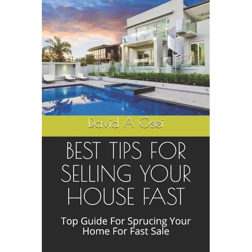 Best Tips for Selling Your House Fast: Top Guide For Sprucing Your Home For Fast Sale - Paperback