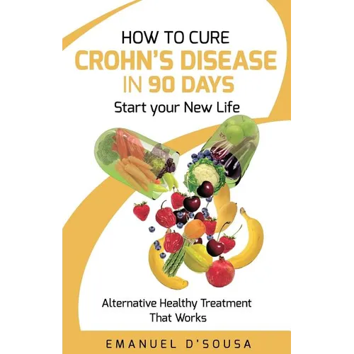 How to Cure Crohn's Disease in 90 Days: Alternative Healthy treatment that Works - Paperback