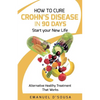 How to Cure Crohn's Disease in 90 Days: Alternative Healthy treatment that Works - Paperback