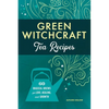 Green Witchcraft Tea Recipes: 60 Magical Brews for Love, Healing, and Growth - Paperback