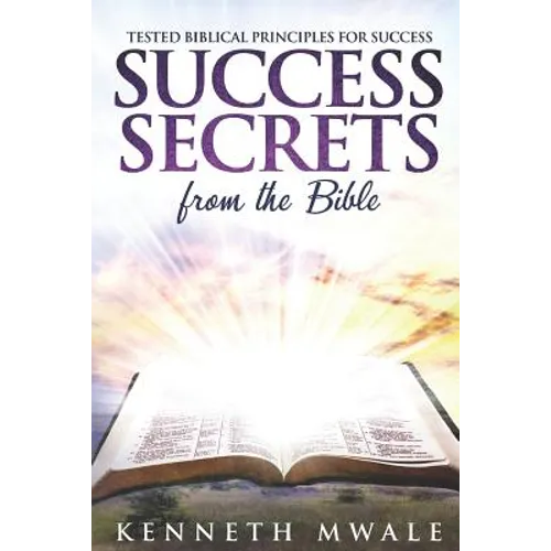 Success Secrets From The Bible: Tested Biblical Principles for Success - Paperback