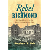 Rebel Richmond: Life and Death in the Confederate Capital - Hardcover