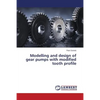 Modelling and Design of Gear Pumps with Modified Tooth Profile - Paperback