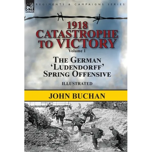 1918-Catastrophe to Victory: Volume 1-The German 'Ludendorff' Spring Offensive - Hardcover