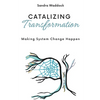 Catalyzing Transformation: Making System Change Happen - Paperback