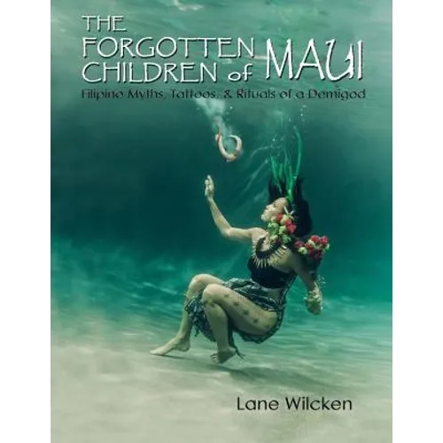 The Forgotten Children of Maui: Filipino Myths, Tattoos, and Rituals of a Demigod - Paperback