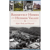 Roosevelt Homes of the Hudson Valley: Hyde Park and Beyond - Hardcover
