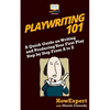 Playwriting 101: A Quick Guide on Writing and Producing Your First Play Step by Step From A to Z - Paperback
