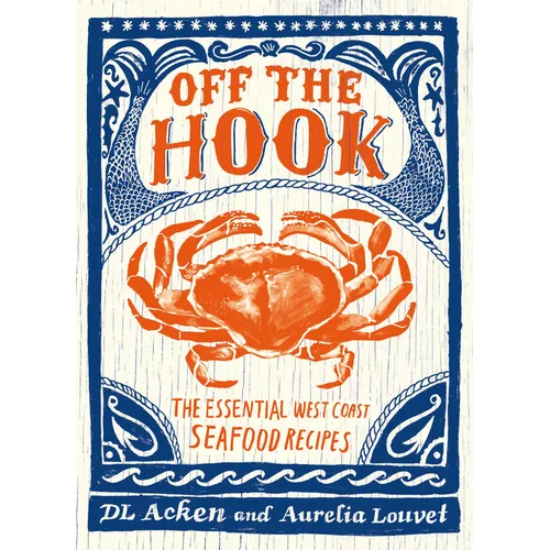 Off the Hook: Essential West Coast Seafood Recipes - Paperback