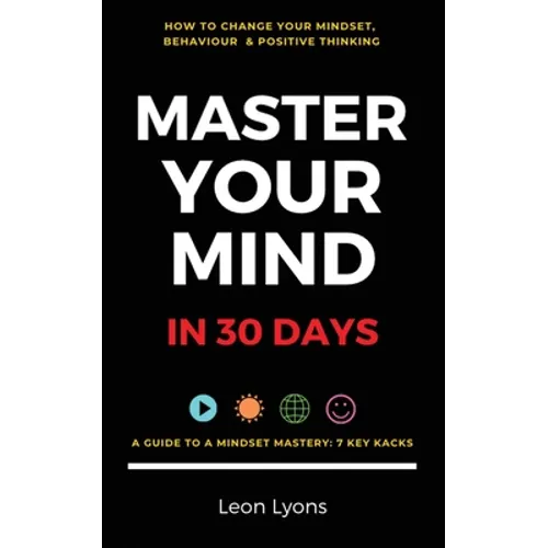 Change Mindset, Behaviour & Positive Thinking: Master Your Mind in 30 Days:: For Kids, Children, Teenagers, Adults & Professionals in 7 Key Hacks - Paperback