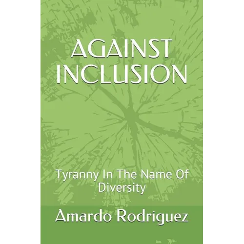Against Inclusion: Tyranny In The Name Of Diversity - Paperback