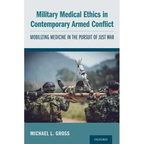 Military Medical Ethics in Contemporary Armed Conflict: Mobilizing Medicine in the Pursuit of Just War - Paperback