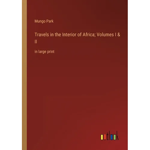 Travels in the Interior of Africa; Volumes I & II: in large print - Paperback