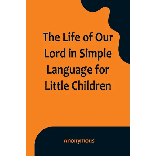 The Life of Our Lord in Simple Language for Little Children - Paperback