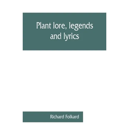 Plant lore, legends, and lyrics. Embracing the myths, traditions, superstitions, and folk-lore of the plant kingdom - Paperback