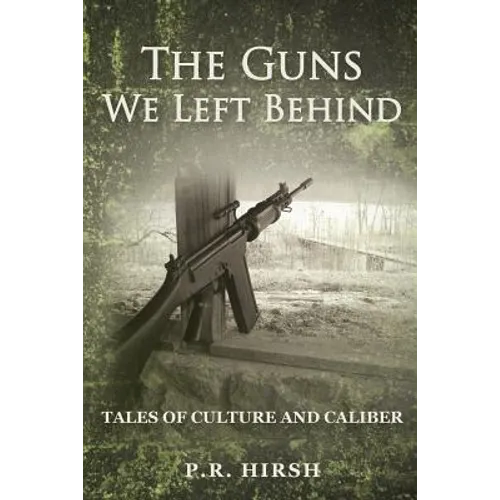 The Guns We Left Behind: Tales of Culture and Caliber - Paperback