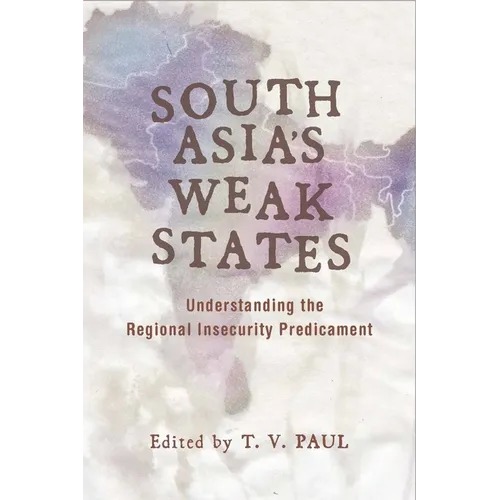 South Asia's Weak States: Understanding the Regional Insecurity Predicament - Paperback