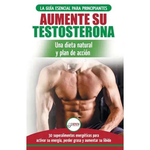 Dieta de testosterona: Guía para principiantes y plan de acción: 30 alimentos naturales que aumentan su energía, pierden peso y libido (Libro en españ - Paperback
