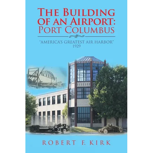 The Building of an Airport: Port Columbus: "America's Greatest Air Harbor" 1929 - Paperback