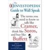 The Investopedia Guide to Wall Speak: The Terms You Need to Know to Talk Like Cramer, Think Like Soros, and Buy Like Buffett - Paperback