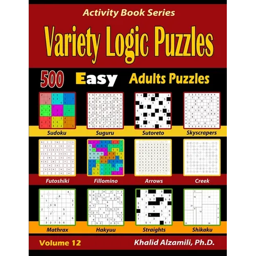Variety Logic Puzzles: 500 Easy Adults Puzzles (Suguru, Futoshiki, Arrows, Mathrax, Hakyuu, Straights, Fillomino, Sudoku, Sutoreto, Skyscrapers, Creek - Paperback