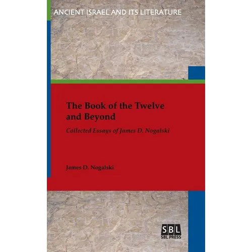 The Book of the Twelve and Beyond: Collected Essays of James D. Nogalski - Hardcover
