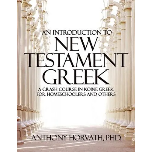 An Introduction to New Testament Greek: A Crash Course in Koine Greek for Homeschoolers and the Self-Taught - Paperback