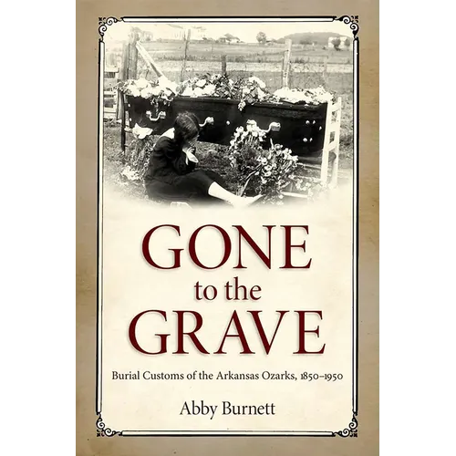 Gone to the Grave: Burial Customs of the Arkansas Ozarks, 1850-1950 - Paperback