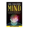Subconscious Mind: Harness the Power of Your Sub-conscious Mind to Reach Your Goals and Dreams - Paperback