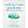 An Artful Path to Mindfulness: Mbsr-Based Activities for Using Creativity to Reduce Stress and Embrace the Present Moment - Paperback