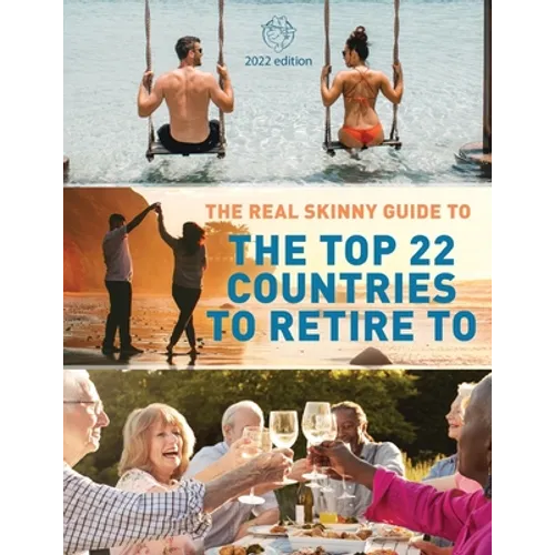 The Real Skinny Guide to The Top 22 Countries to Retire to - Paperback