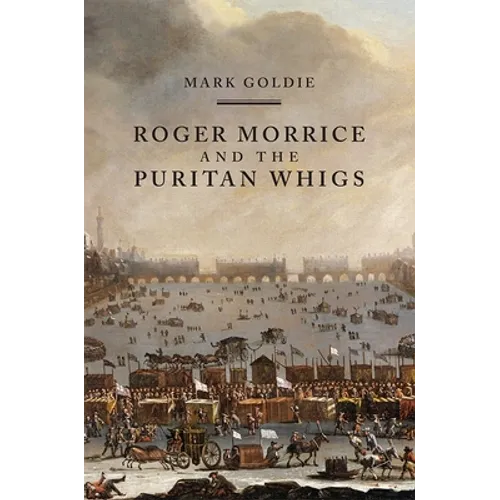 Roger Morrice and the Puritan Whigs: The Entring Book, 1677-1691 - Paperback