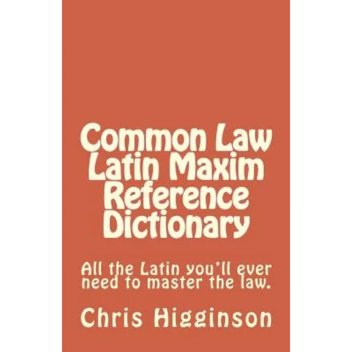 Common Law Latin Maxim Reference Dictionary - Paperback