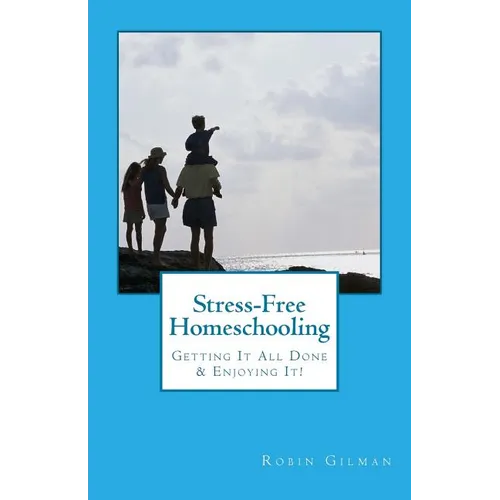 Stress-Free Homeschooling: Getting It All Done & Enjoying It! - Paperback