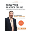 Grow Your Practice Online - Proven Strategies to Attract and Convert New Dental Patients: The Ultimate Guide to Digital Marketing for Your Dental Prac - Paperback
