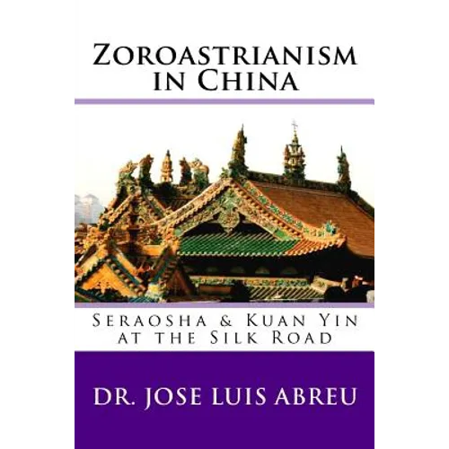 Zoroastrianism in China: : Seraosha & Guan Yin at the Silk Road - Paperback
