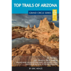 Top Trails of Arizona: Includes Grand Canyon, Petrified Forest, Monument Valley, Vermilion Cliffs, Havasu Falls, Antelope Canyon, and Slide Rock - Paperback