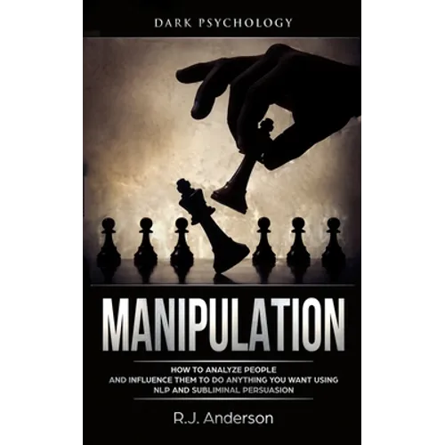 Manipulation: Dark Psychology - How to Analyze People and Influence Them to Do Anything You Want Using NLP and Subliminal Persuasion (Body Language, H - Paperback