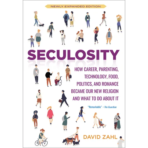 Seculosity: How Career, Parenting, Technology, Food, Politics, and Romance Became Our New Religion and What to Do about It (New and Revised) - Paperback