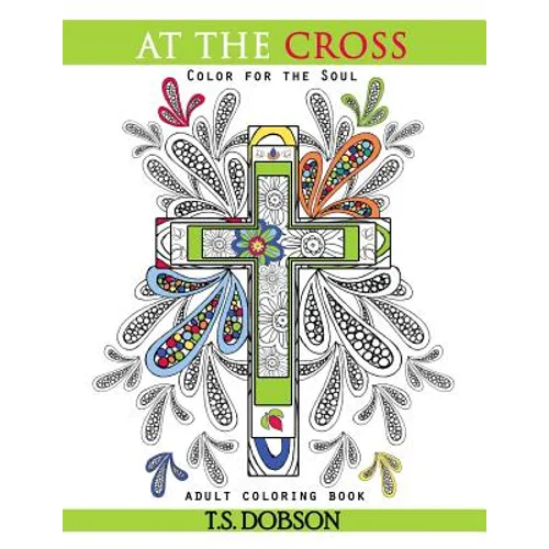At The Cross: Color For the Soul Adult Coloring Book - Paperback