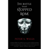 The Battle That Stopped Rome: Emperor Augustus, Arminius, and the Slaughter of the Legions in the Teutoburg Forest - Paperback