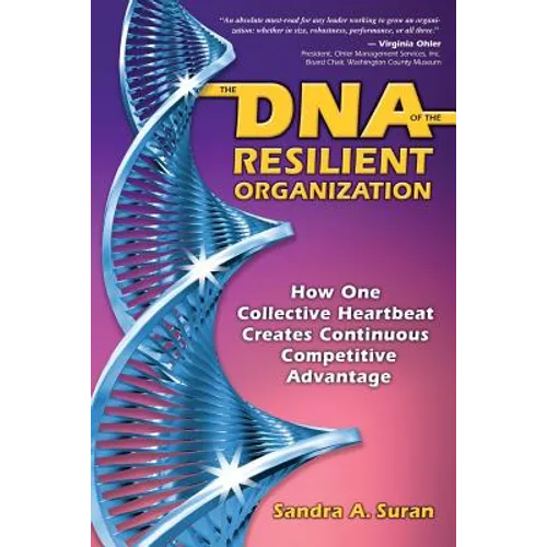 The DNA of the Resilient Organization: How One Collective Heartbeat Creates Continuous Competitive Advantage - Paperback