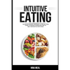Intuitive Eating: The Revolutionary Program. A Step by Step Guide to Manage Overeating and to end your Battle with Food - Paperback
