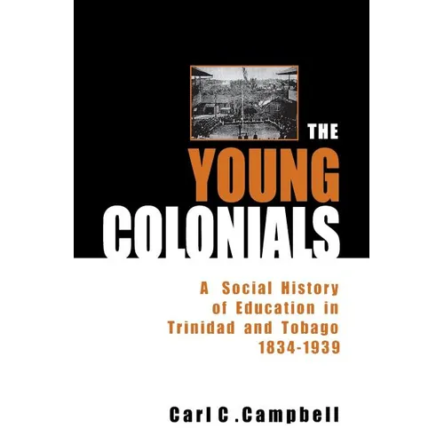 The Young Colonials: A Social History of Education in Trinidad and Tobago 1834-1939 - Paperback