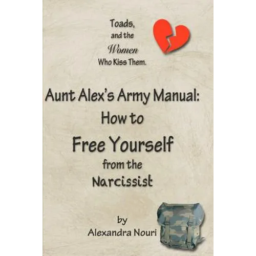 Toads, and the Women Who Kiss Them. Aunt Alex's Army Manual: How to Free Yourself From the Narcissist - Paperback