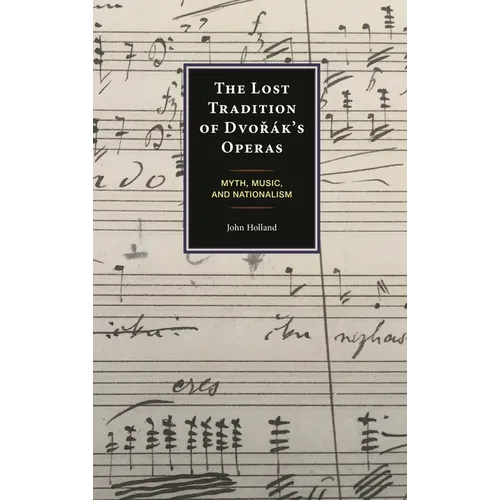 The Lost Tradition of Dvorák's Operas: Myth, Music, and Nationalism - Hardcover
